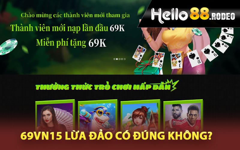 69Vn15 Lừa Đảo - Đánh Giá Thực Hư Tin Đồn Về 69Vn15.com 1 Nhà cái 69Vn15 lừa đảo có đúng không?